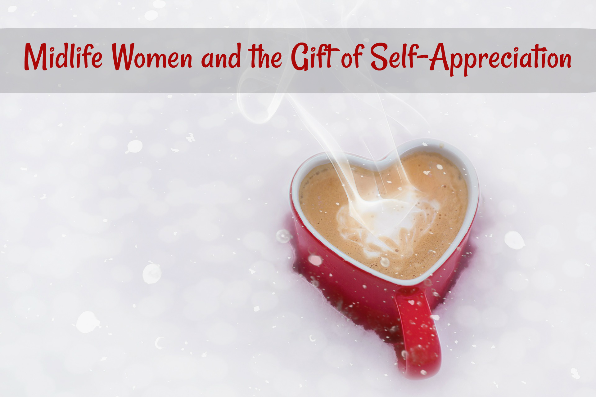 Midlife Women and the Gift of Self-Appreciation