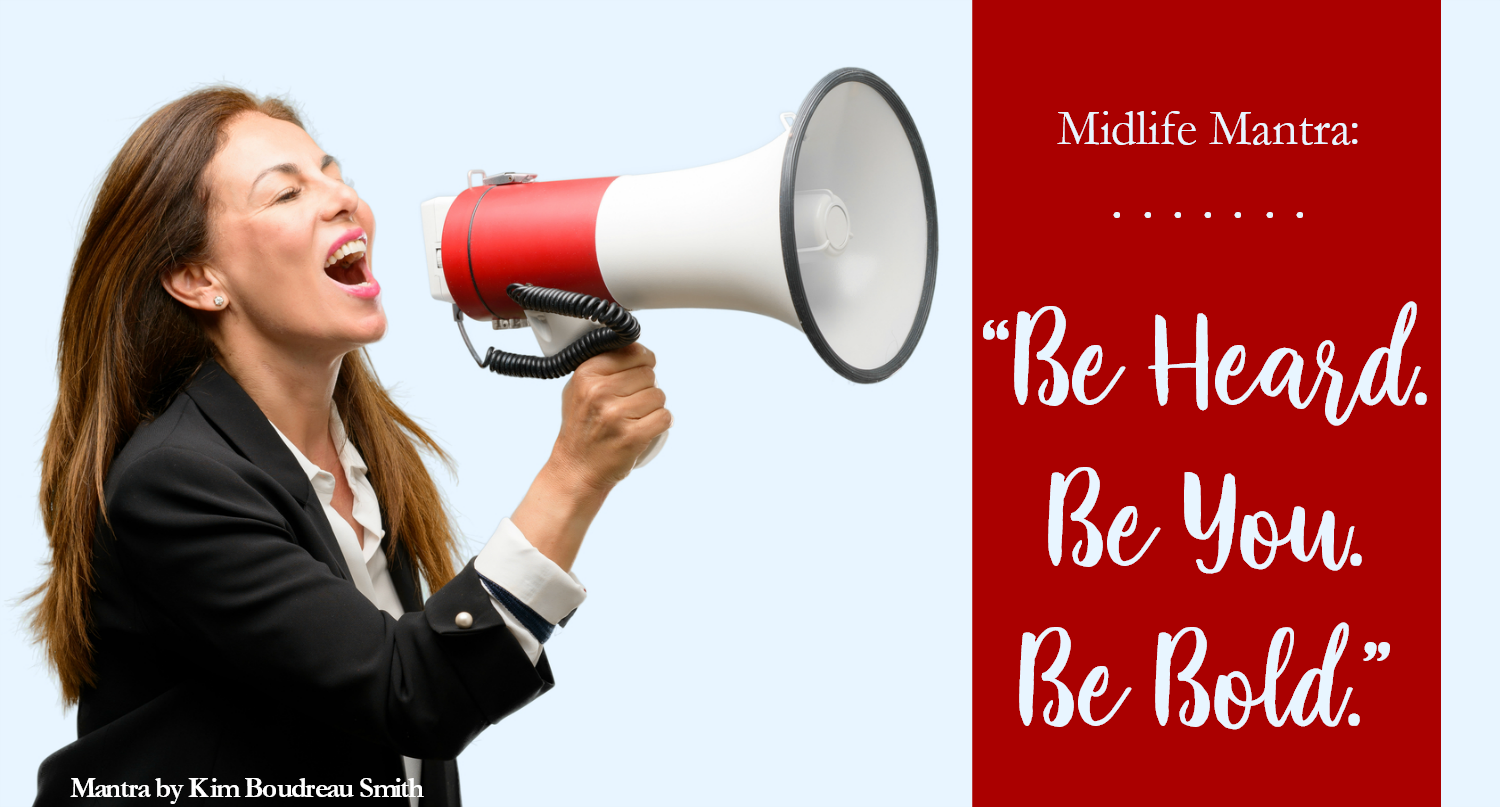 Midlife Mantra: Be Heard, Be You, Be Bold