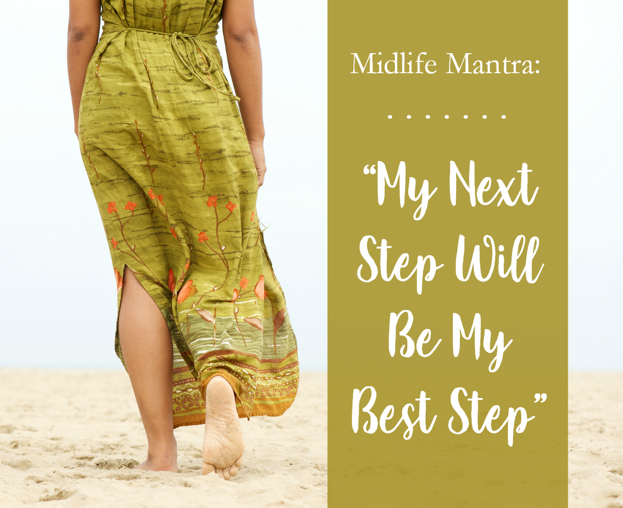 MIDLIFE MANTRA: My Next Step Will Be My Best Step