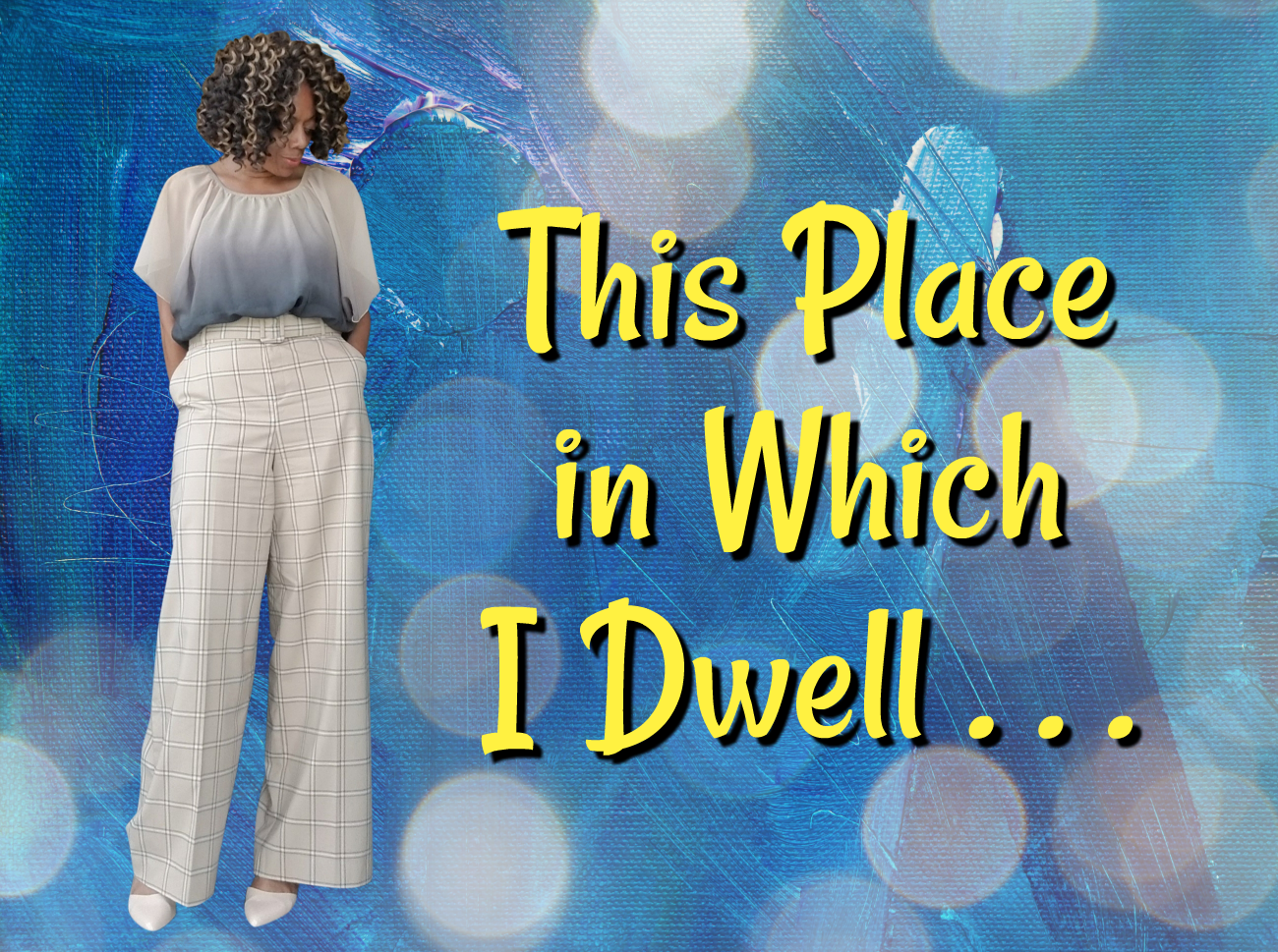 This Place In Which I Dwell . . .